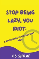 Stop Being Lazy, You Idiot: A No-BS Guide to Getting Sh*t Done B0F1LB8BJF Book Cover