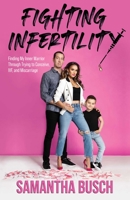 Fighting Infertility: Finding My Inner Warrior Through Trying to Conceive, IVF, and Miscarriage 0757323839 Book Cover