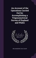 An Account of the Operations Carried Out for Accomplishing a Trigonometrical Survey of England and Wales ... 1018074775 Book Cover
