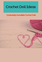 Crochet Doll Ideas: Undeniably Incredible Crochet Dolls: DIY Crochet Doll B08Y4FHJW8 Book Cover