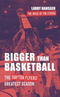 Bigger Than Basketball: The Dayton Flyers' Greatest Season 1954020007 Book Cover