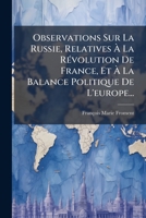 Observations Sur La Russie, Relatives a la Ra(c)Volution de France Et a la Balance Politique: de L'Europe. 2e A(c)Dition 2011743982 Book Cover