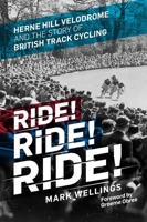 Ride! Ride! Ride!: Herne Hill Velodrome and the Story of British Track Cycling 1785780425 Book Cover