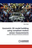 Geometric 3D model building using compliant motion sensor measurements: stochastic filtering and hardware architectures 3838350421 Book Cover