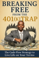 Breaking Free from the 401(k) Trap: The Cash-Flow Strategy to Live Life on Your Terms B0FTWZ8TJX Book Cover