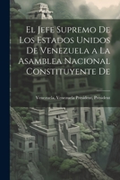 El Jefe Supremo De los Estados Unidos De Venezuela a la Asamblea Nacional Constituyente De 1022128744 Book Cover
