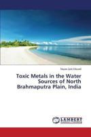 Toxic Metals in the Water Sources of North Brahmaputra Plain, India 3659502014 Book Cover
