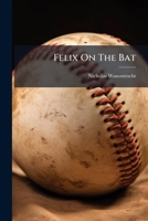 Felix on the Bat: Being a Scientific Inquiry Into the Use of the Cricket Bat 1179676939 Book Cover