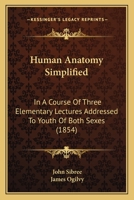 Human Anatomy Simplified: In a Course of Three Elementary Lectures Addressed to Youth of Both Sexes 1104180952 Book Cover
