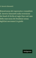 Rimostranza del caporuota e consultore D. Saverio Simonetti sulla reversione dei feudi di Sicilia al regio fisco nel caso della mancanza dei feudatari ... successori in grado (Italian Edition) 3563234434 Book Cover