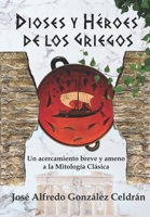 Los Dioses y Héroes de los Griegos: Un Acercamiento Breve y Ameno a la Mitología Clásica (Spanish Edition) B0CJXKKQ8K Book Cover