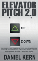Elevator Pitch 2.0: Su primer paso camino al éxito en los negocios: Despierte el interés de sus potenciales clientes a través de un enfoque personal y hecho a la medida (Spanish Edition) 8413267773 Book Cover