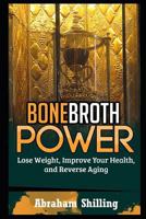 Bone Broth Power: Lose Weight, Improve Your Health, And Reverse Aging 1730729630 Book Cover