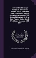 Maryland in Liberia; a history of the colony planted by the Maryland State Colonization Society under the auspices of the state of Maryland, U. S., at ... A paper read before the Maryland Historical 1144883407 Book Cover