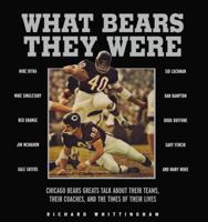 What Bears They Were: Chicago Bears Greats Talk About Their Teams, Their Coaches, and the Times of Their Lives 1572434821 Book Cover