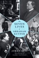 The Seven Lives of Abraham Kuyper 1683599144 Book Cover