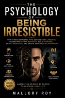 The Psychology of Being Irresistible: How to read someones mind, Decode Body Language, Understand Human Behavior, Build Charisma, Detect Deception, and Create Powerful Relationships B0H7NBKM5Z Book Cover