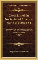 Check List of the Noctuidae of America, North of Mexico V1: Bombyciae and Noctuelitae, Nonfasciatae 1164602144 Book Cover