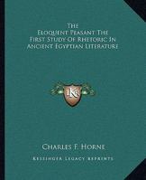 The Eloquent Peasant The First Study Of Rhetoric In Ancient Egyptian Literature 1425328415 Book Cover