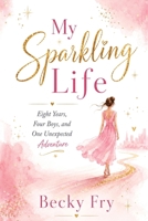 My Sparkling Life: Eight Years, Four Boys, One Unexpected Adventure B0H98RF1HN Book Cover