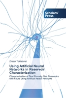 Using Artificial Neural Networks in Reservoir Characterization: Characterization of Dual Porosity Gas Reservoirs with Faults Using Artificial Neural Networks 3639512197 Book Cover