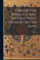 Gregor Von Nyssa (Gr. und Deutsch von F. Oehler). Dritter Band 1022478850 Book Cover