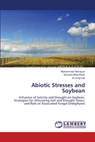 Abiotic Stresses and Soybean: Influence of Salinity and Drought on Soybean, Strategies for Alleviating Salt and Drought Stress, and Role of Associated Fungal Endophytes 3838312651 Book Cover