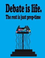 Debate Is Life. The Rest Is Just Prep-Time: College Ruled Paper Journal Planner: Debate Journal Best Teacher Appreciation Gift The Art of Debate Funny ... for Debate Fan and Speakers Blank Lined Paper 1651207992 Book Cover