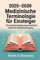 2025–2026 Medizinische Terminologie für Einsteiger: Eine einfache Annäherung an die Worte hinter der Patientenversorgung (German Edition) B0FQCK3DC8 Book Cover