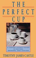 Perfect Cup: A Coffee Lover's Guide to Buying, Brewing and Tasting 0201570483 Book Cover