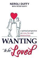Wanting to Be Loved: A Spiritual Perspective on Love, Sex and Relationships 1937217167 Book Cover