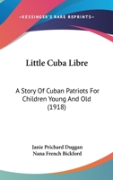Little Cuba Libre: A Story Of Cuban Patriots For Children Young And Old 1165605171 Book Cover