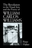 The Revolution in the Visual Arts and the Poetry of William Carlos Williams 0521102669 Book Cover
