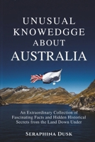 Unusual Knowledge About Australia: An Extraordinary Collection of Fascinating Facts and Hidden Historical Secrets from the Land Down Under B0DZWRNPDK Book Cover