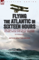 Flying the Atlantic in Sixteen Hours: the First Non-Stop Trans-Atlantic Flight, 1919 by One of the Aviators 1782829350 Book Cover
