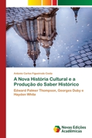 A Nova História Cultural e a Produção do Saber Histórico: Edward Palmer Thompson, Georges Duby e Hayden White 620204215X Book Cover
