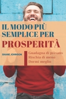 Il modo più semplice per Prosperità: Guadagna di più, rischia di meno e dormi meglio B0971DLXLN Book Cover