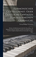 Harmonischer Gottes-dienst, Oder Geistliche Cantaten Zum Allgemeinen Gebrauche: Welche, Zu Beförderung So Wol Der Privat-haus- Als Öffentlichen ... Episteln Durchs Ganze Jahr Gerichtet Sind, 1016893779 Book Cover