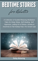 Bedtime Stories for Adults: A Collection of Guided Relaxing Meditation Tales for Deep Sleep, Self-Healing, Self-Hypnosis, Letting Go of Stress, Anxiety & Insomnia to Fall Asleep Fast. For Grown-Ups B088BJLM9S Book Cover