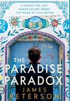 The Paradise Paradox: A Search for Lost Human Nature Among the Ruins of Civilization B0C6CR91TK Book Cover
