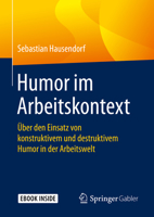 Humor im Arbeitskontext: Über den Einsatz von konstruktivem und destruktivem Humor in der Arbeitswelt (German Edition) 3658260319 Book Cover