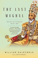 The Last Mughal: The Fall of a Dynasty, Delhi, 1857 0143102435 Book Cover