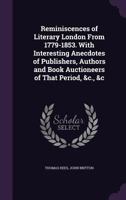 Reminiscences of Literary London from 1779 to 1853. With Interesting Anecdotes of Publishers, Authors and Book Auctioneers of That Period, &c., &c 124689047X Book Cover