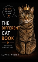 The Different Cat Book: Big Wisdom for Little Paws: A Practical Guide to Raising Happy, Confident, and Well-Behaved Cats B0HDN8CVLL Book Cover