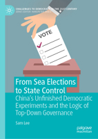 From Sea Elections to State Control: China’s Unfinished Democratic Experiments and the Logic of Top-Down Governance (Challenges to Democracy in the 21st Century) 3032237424 Book Cover