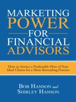 Marketing Power for Financial Advisors: How to Attract a Predictable Flow of Your Ideal Clients for a More Rewarding Practice 1496931785 Book Cover