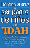 Domine el arte de ser padre de niños con TDAH: 51 estrategias para enseñar regulación emocional,potenciar las habilidades sociales, abogar por el ... entorno familiar armonioso (Spanish Edition) 1965865070 Book Cover
