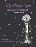 My Beloved Sophia: Healing With Roses - Coloring Book B0CM8LSZP1 Book Cover