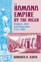 The Bamana Empire by the Niger: Kingdom, Jihad and Colonization 1712-1920 1558766073 Book Cover