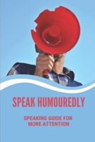 Speak Humouredly: Speaking Guide For More Attention: Gain Audience With Humour B099199G1C Book Cover